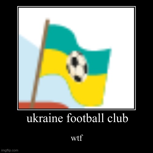 nintendo | ukraine football club | wtf | image tagged in funny,demotivationals | made w/ Imgflip demotivational maker