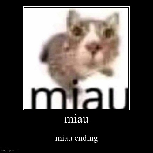 miau | miau ending | image tagged in funny,demotivationals | made w/ Imgflip demotivational maker