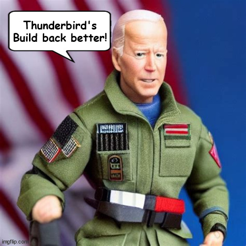 Commander in Chief Biden | Thunderbird's Build back better! | image tagged in commander in chief biden,go joe,majoe,mattel,thuhunderbids,biden army | made w/ Imgflip meme maker