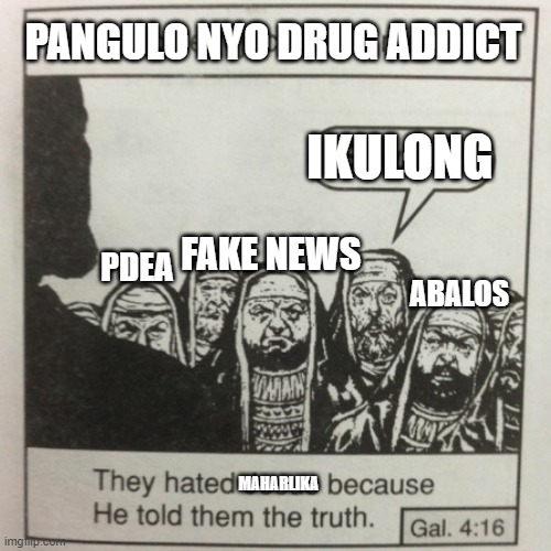 They hated jesus because he told them the truth | PANGULO NYO DRUG ADDICT; IKULONG; FAKE NEWS; PDEA; ABALOS; MAHARLIKA | image tagged in they hated jesus because he told them the truth | made w/ Imgflip meme maker