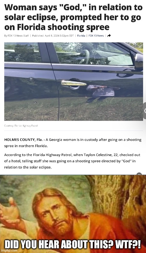 God tells woman to go on a shooting spree | DID YOU HEAR ABOUT THIS? WTF?! | image tagged in bruh,jesus,god,wtf,florida,solar eclipse | made w/ Imgflip meme maker