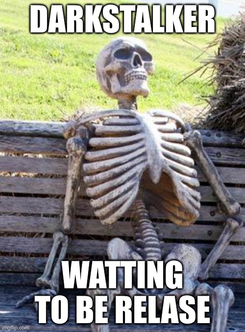 Waiting Skeleton Meme | DARKSTALKER; WATTING TO BE RELASE | image tagged in memes,waiting skeleton | made w/ Imgflip meme maker