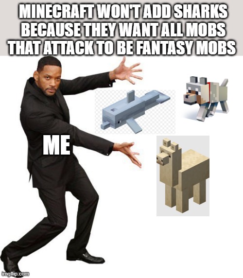 Tada Will smith | MINECRAFT WON'T ADD SHARKS BECAUSE THEY WANT ALL MOBS THAT ATTACK TO BE FANTASY MOBS; ME | image tagged in tada will smith | made w/ Imgflip meme maker