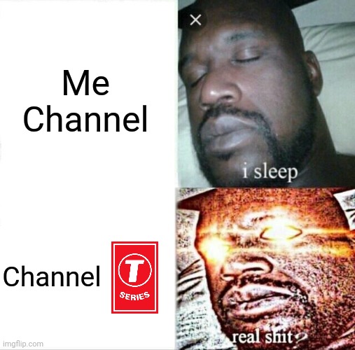 Channel T-Series | Me Channel; Channel | image tagged in memes,sleeping shaq,youtube | made w/ Imgflip meme maker