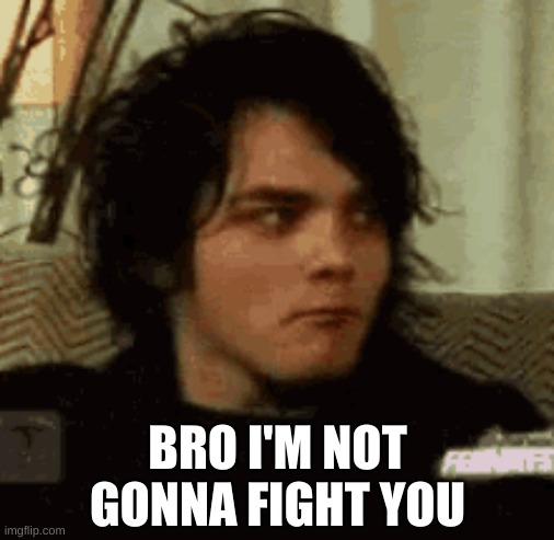 BRO I'M NOT GONNA FIGHT YOU | made w/ Imgflip meme maker