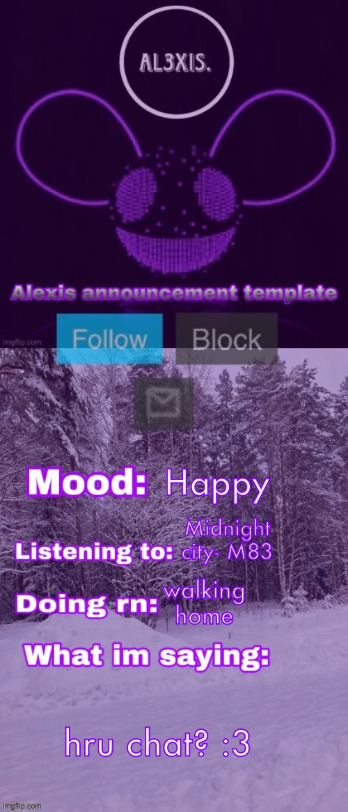 Alexis announcement template (credits to Rose-Lalonde) | Happy; Midnight city- M83; walking home; hru chat? :3 | image tagged in alexis announcement template credits to rose-lalonde | made w/ Imgflip meme maker