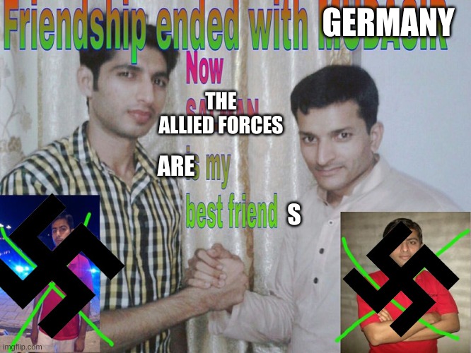 Russia in WWII | GERMANY; THE ALLIED FORCES; ARE; S | image tagged in friendship ended | made w/ Imgflip meme maker