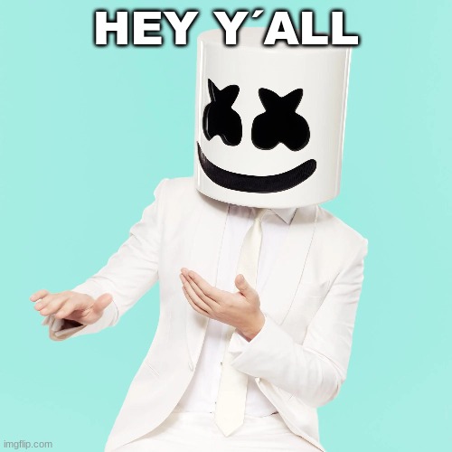 Marshmello | HEY Y´ALL | image tagged in marshmello | made w/ Imgflip meme maker
