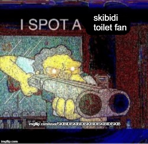 . | skibidi toilet fan; imgflip.com/user/SKIBIDISKIBIDISKIBIDISKIBIDISKIB | image tagged in i spot a x | made w/ Imgflip meme maker
