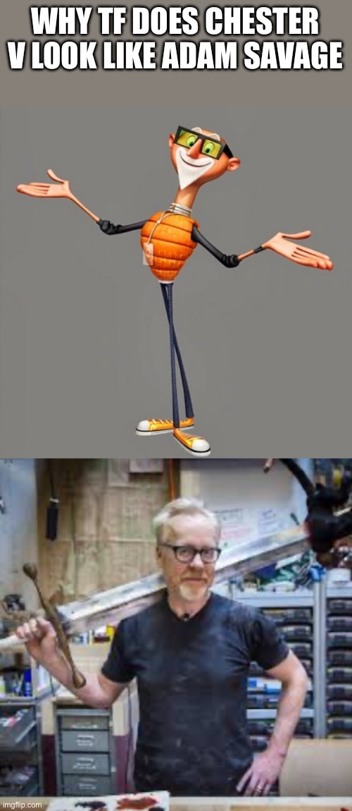 Did they model the character after him or something | WHY TF DOES CHESTER V LOOK LIKE ADAM SAVAGE | made w/ Imgflip meme maker