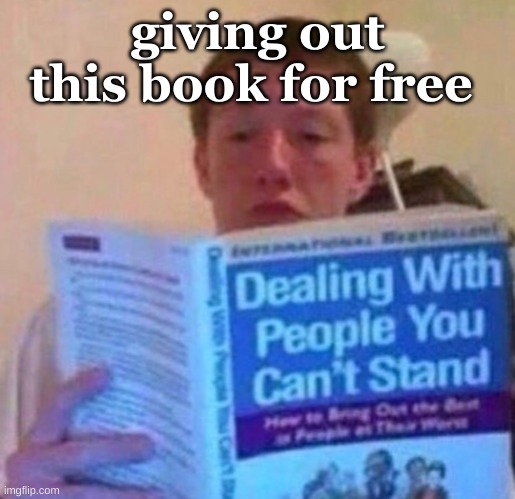 Dealing with people you can't stand | giving out this book for free | image tagged in dealing with people you can't stand | made w/ Imgflip meme maker