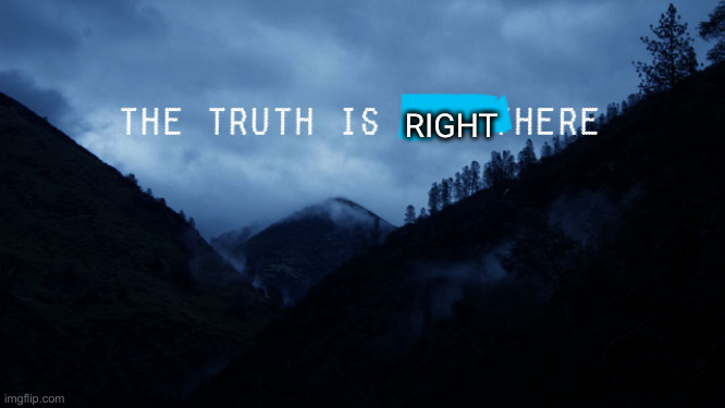 the truth is out there | RIGHT | image tagged in the truth is out there | made w/ Imgflip meme maker