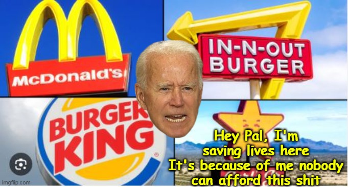 Bottom of the food chain | Hey Pal, I'm saving lives here
It's because of me nobody can afford this shit | image tagged in biden fast food meme | made w/ Imgflip meme maker