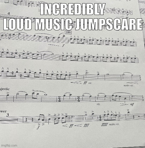 Never before have I played a song with a Fortissississimo | INCREDIBLY LOUD MUSIC JUMPSCARE | made w/ Imgflip meme maker