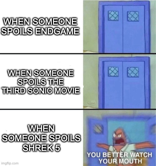 YOU LITTLE- | WHEN SOMEONE SPOILS ENDGAME; WHEN SOMEONE SPOILS THE THIRD SONIC MOVIE; WHEN SOMEONE SPOILS SHREK 5 | image tagged in you better watch your mouth,shrek | made w/ Imgflip meme maker