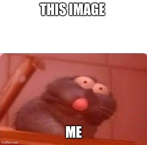 Ratatouille Triggered Remy | THIS IMAGE ME | image tagged in ratatouille triggered remy | made w/ Imgflip meme maker