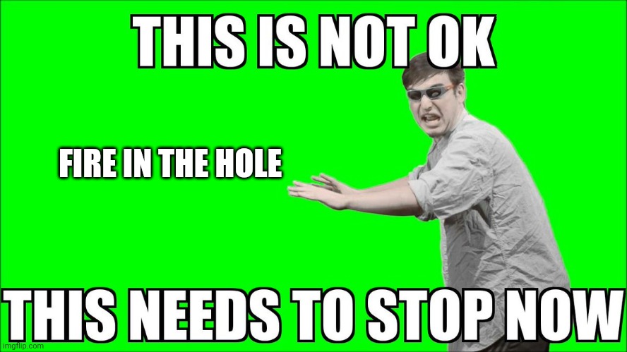 GD has gone too far | FIRE IN THE HOLE | image tagged in this is not ok | made w/ Imgflip meme maker