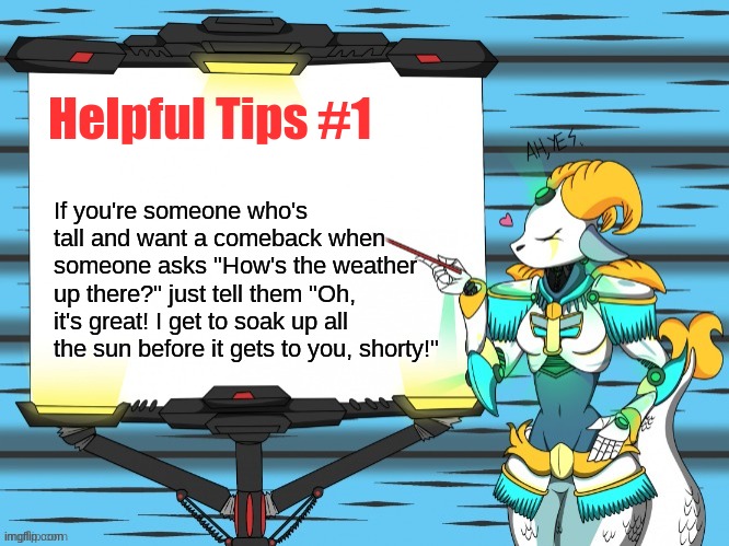 Fun fact with Capricorn | Helpful Tips #1; If you're someone who's tall and want a comeback when someone asks "How's the weather up there?" just tell them "Oh, it's great! I get to soak up all the sun before it gets to you, shorty!" | image tagged in fun fact with capricorn | made w/ Imgflip meme maker