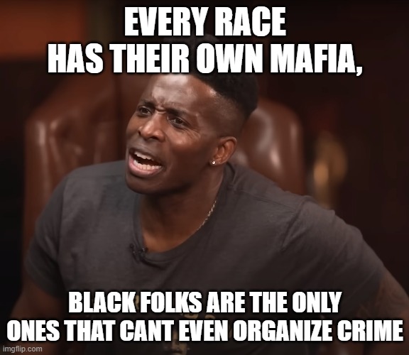 Godfrey on club shay shay talking about black unity | EVERY RACE HAS THEIR OWN MAFIA, BLACK FOLKS ARE THE ONLY ONES THAT CANT EVEN ORGANIZE CRIME | image tagged in successful black man,black man,mafia,unity,opportunity,support | made w/ Imgflip meme maker