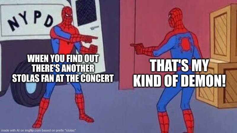 spiderman pointing at spiderman | WHEN YOU FIND OUT THERE'S ANOTHER STOLAS FAN AT THE CONCERT; THAT'S MY KIND OF DEMON! | image tagged in spiderman pointing at spiderman | made w/ Imgflip meme maker