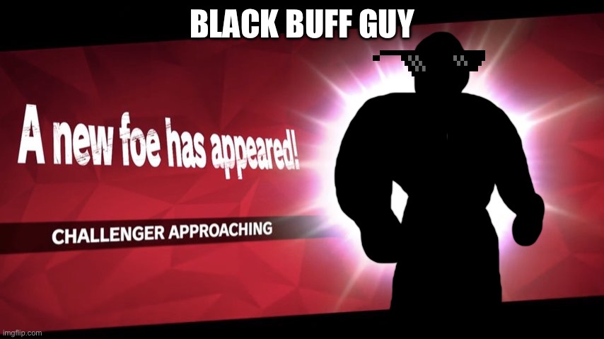 Idk | BLACK BUFF GUY | image tagged in challenger approaching | made w/ Imgflip meme maker