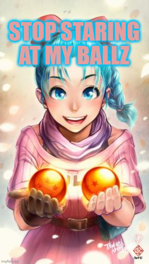 Dragon Ball lore | STOP STARING AT MY BALLZ | image tagged in dragon ball,lore,stop staring,at my balls | made w/ Imgflip meme maker
