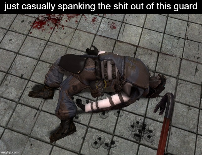 just casually spanking the shit out of this guard | made w/ Imgflip meme maker