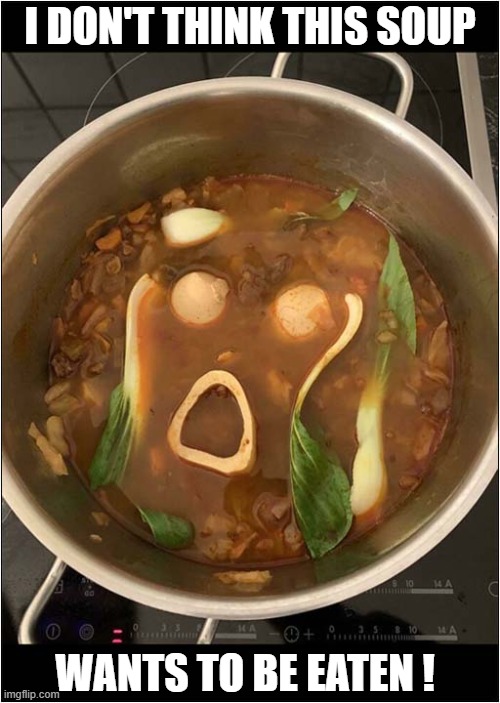 Scared Soup ! | I DON'T THINK THIS SOUP; WANTS TO BE EATEN ! | image tagged in the scream,soup,scared | made w/ Imgflip meme maker