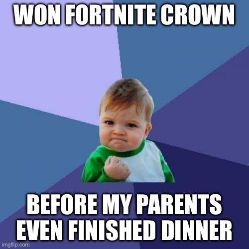 Fortnite boy | WON FORTNITE CROWN; BEFORE MY PARENTS EVEN FINISHED DINNER | image tagged in memes,success kid | made w/ Imgflip meme maker