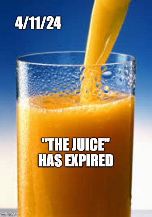 Expiration Date On The Product | 4/11/24; "THE JUICE"
HAS EXPIRED | image tagged in oj simpson,jury duty,nfl memes,judge,lawyers,los angeles | made w/ Imgflip meme maker