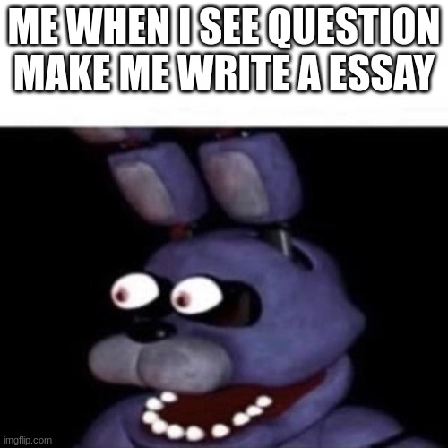 state test be like | ME WHEN I SEE QUESTION MAKE ME WRITE A ESSAY | image tagged in bonnie eye pop,memes,fnaf | made w/ Imgflip meme maker