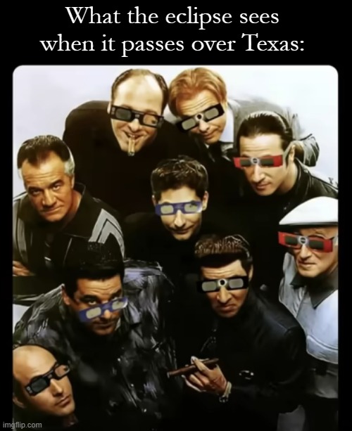 No, I don't live in Texas by the way. | What the eclipse sees when it passes over Texas: | made w/ Imgflip meme maker