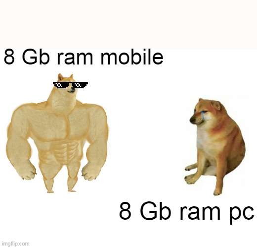 hard | 8 Gb ram mobile; 8 Gb ram pc | image tagged in memes,buff doge vs cheems | made w/ Imgflip meme maker