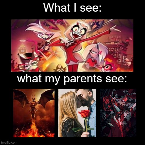 What I see Vs What my parents see (Hazbin Hotel) | What I see:; what my parents see: | image tagged in hazbin hotel,parents | made w/ Imgflip meme maker