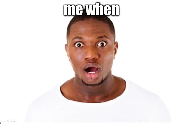 me when | me when | made w/ Imgflip meme maker