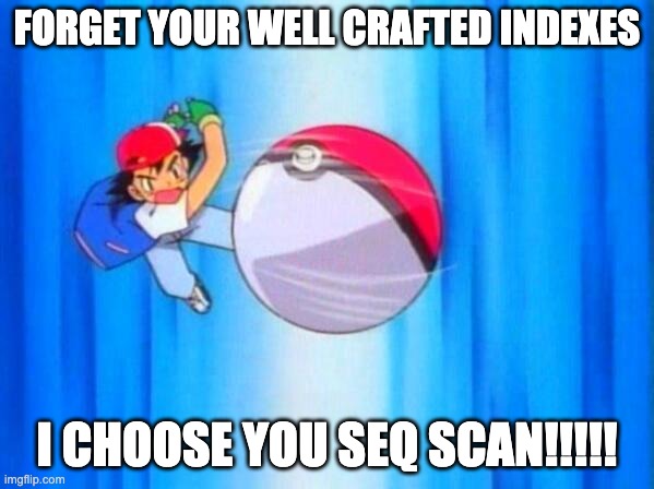 Postgres Planner I Choose You Seq Scan | FORGET YOUR WELL CRAFTED INDEXES; I CHOOSE YOU SEQ SCAN!!!!! | image tagged in i choose you | made w/ Imgflip meme maker