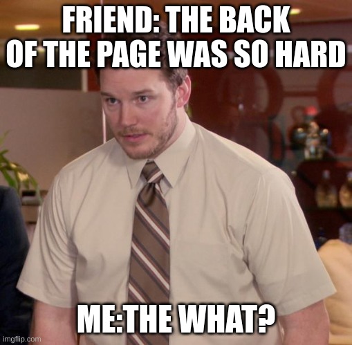 Afraid To Ask Andy | FRIEND: THE BACK OF THE PAGE WAS SO HARD; ME:THE WHAT? | image tagged in memes,afraid to ask andy | made w/ Imgflip meme maker