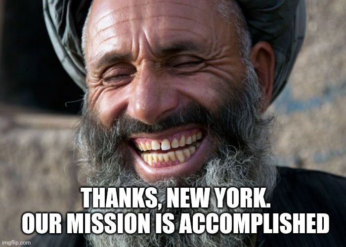 Laughing Terrorist | THANKS, NEW YORK.
OUR MISSION IS ACCOMPLISHED | image tagged in laughing terrorist | made w/ Imgflip meme maker