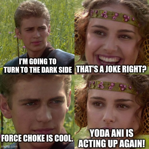 Star wars but stange | I'M GOING TO TURN TO THE DARK SIDE; THAT'S A JOKE RIGHT? YODA ANI IS ACTING UP AGAIN! FORCE CHOKE IS COOL. | image tagged in anakin padme 4 panel,funny,star wars | made w/ Imgflip meme maker