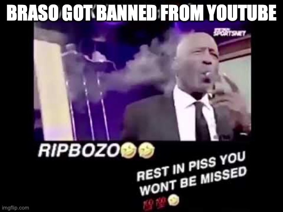 LMFAOOOOO DESERVED | BRASO GOT BANNED FROM YOUTUBE | image tagged in packwatch | made w/ Imgflip meme maker