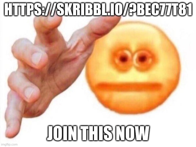 https://skribbl.io/?BEC77t81 | HTTPS://SKRIBBL.IO/?BEC77T81; JOIN THIS NOW | image tagged in cursed emoji hand grabbing | made w/ Imgflip meme maker