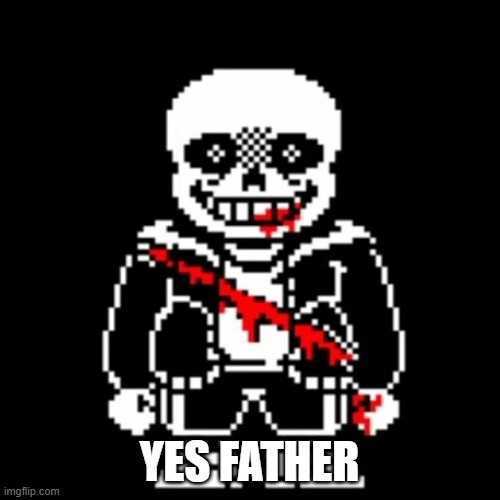 sans last breath phase 2 | YES FATHER | image tagged in sans last breath phase 2 | made w/ Imgflip meme maker