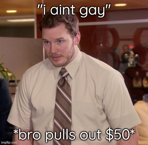 $20 is one thing, but $50? fine, choke me. | "i aint gay"; *bro pulls out $50* | image tagged in memes,afraid to ask andy,femboy,lgbtq,funny | made w/ Imgflip meme maker