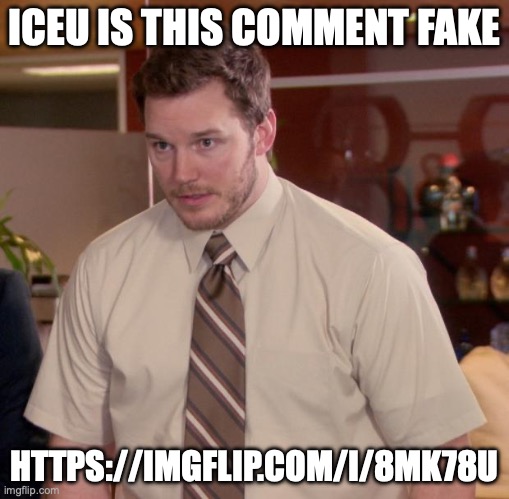 Afraid To Ask Andy Meme | ICEU IS THIS COMMENT FAKE; HTTPS://IMGFLIP.COM/I/8MK78U | image tagged in memes,afraid to ask andy | made w/ Imgflip meme maker
