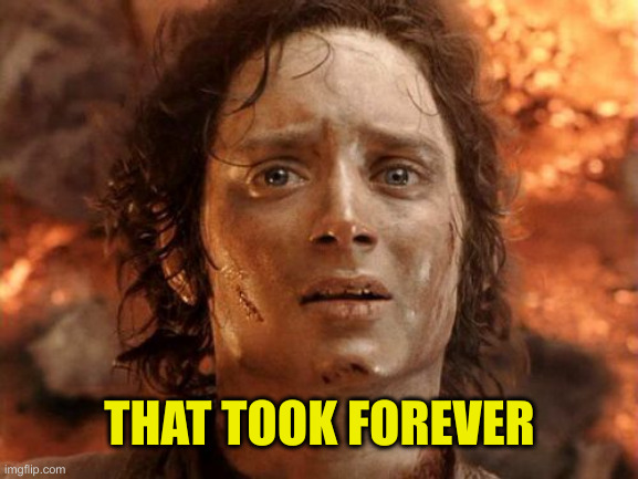 It's Finally Over Meme | THAT TOOK FOREVER | image tagged in memes,it's finally over | made w/ Imgflip meme maker