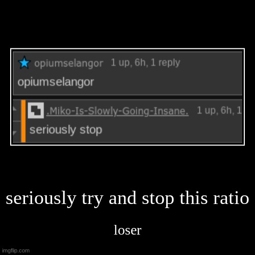 seriously try and stop this ratio | loser | image tagged in funny,demotivationals | made w/ Imgflip demotivational maker