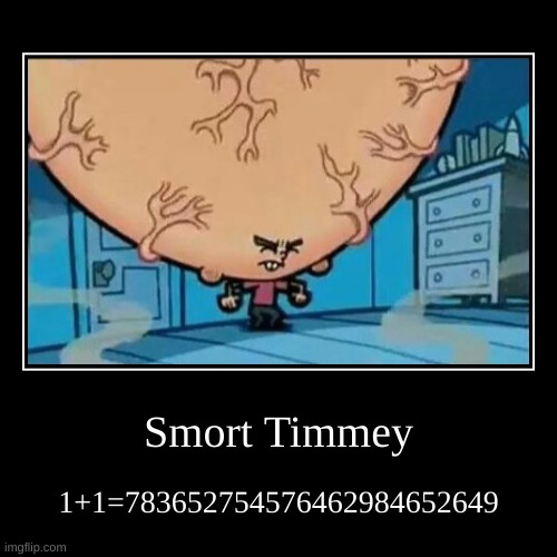 MATH | Smort Timmey | 1+1=783652754576462984652649 | image tagged in funny,demotivationals | made w/ Imgflip demotivational maker