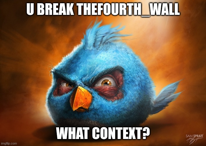 angry birds blue | U BREAK THEFOURTH_WALL; WHAT CONTEXT? | image tagged in angry birds blue | made w/ Imgflip meme maker