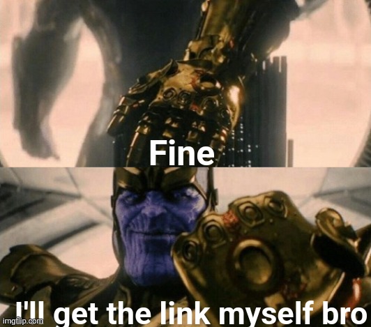 Fine I'll get the link myself bro | made w/ Imgflip meme maker