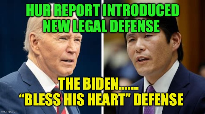 Joe Biden…,Bless his heart | HUR REPORT INTRODUCED NEW LEGAL DEFENSE; THE BIDEN…….    “BLESS HIS HEART” DEFENSE | image tagged in gifs,biden,democrats,doj,corrupt,hypocrisy | made w/ Imgflip meme maker